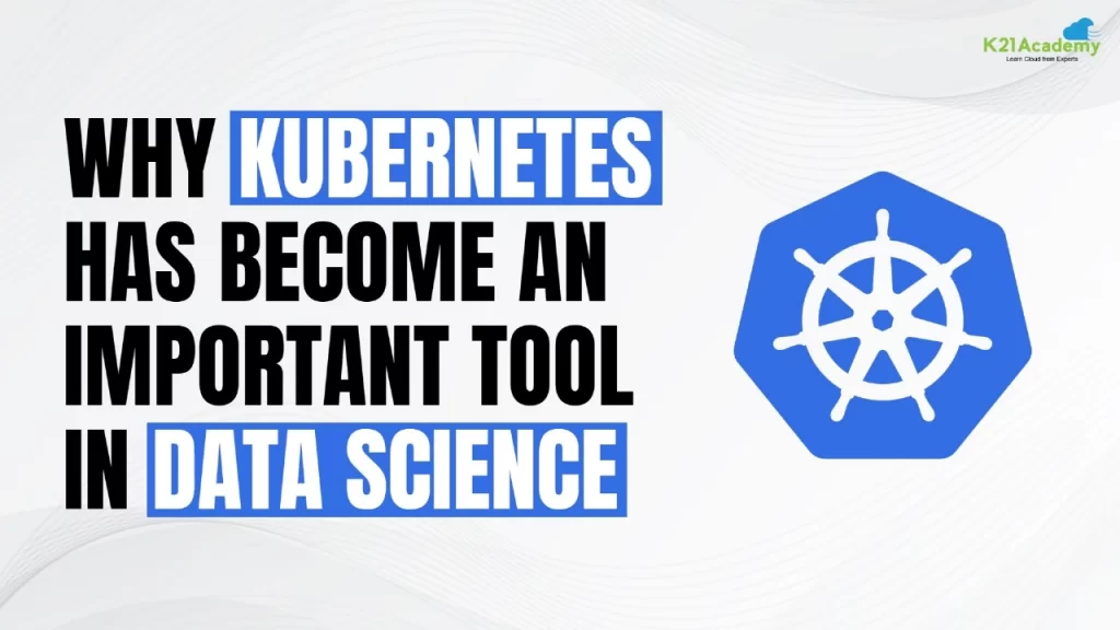Why Kubernetes has become an important tool in Data Science?